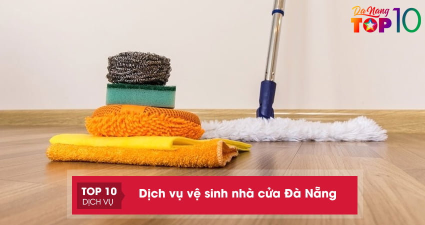 Top 10+ dịch vụ vệ sinh nhà cửa Đà Nẵng uy tín chuyên nghiệp