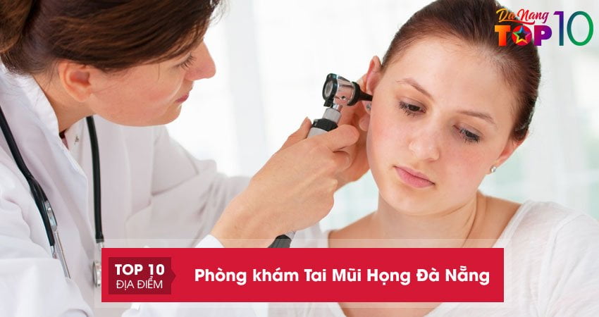 Mau hết bệnh với 20+ phòng khám Tai Mũi Họng Đà Nẵng | Top10danang