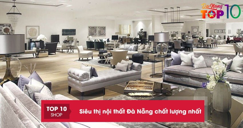 Top 15+ siêu thị nội thất Đà Nẵng biến ngôi nhà trong mơ thành hiện thực