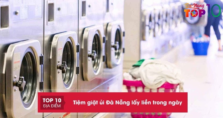 Bỏ túi top 15+ tiệm giặt sấy/ủi Đà Nẵng rẻ, lấy liền trong ngày