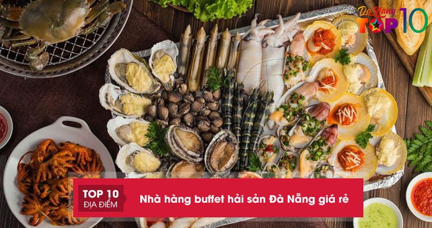 Ngon khó cưỡng với top 15+ nhà hàng buffet hải sản Đà Nẵng giá rẻ