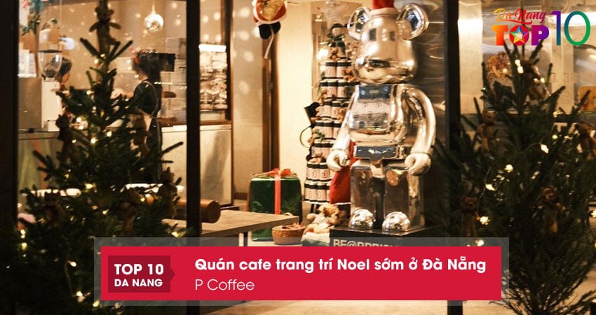 p-coffee-quan-cafe-trang-tri-noel-som-da-nang-cuc-xinh-top10danang