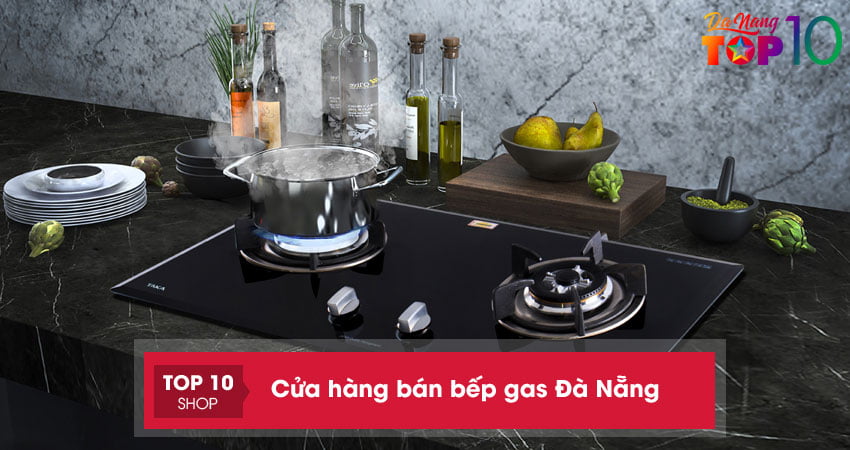 Bếp gas Đà Nẵng | Top 15+ cửa hàng bán bếp gas bền rẻ
