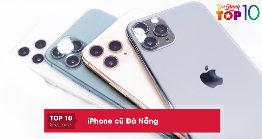 Top 15+ cửa hàng bán iPhone cũ Đà Nẵng hàng như MỚI giá cực RẺ