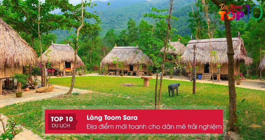 Làng Toom Sara – Địa điểm mới toanh cho dân mê trải nghiệm