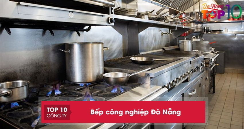 Top 15+ địa chỉ cung cấp bếp công nghiệp Đà Nẵng siêu chất lượng
