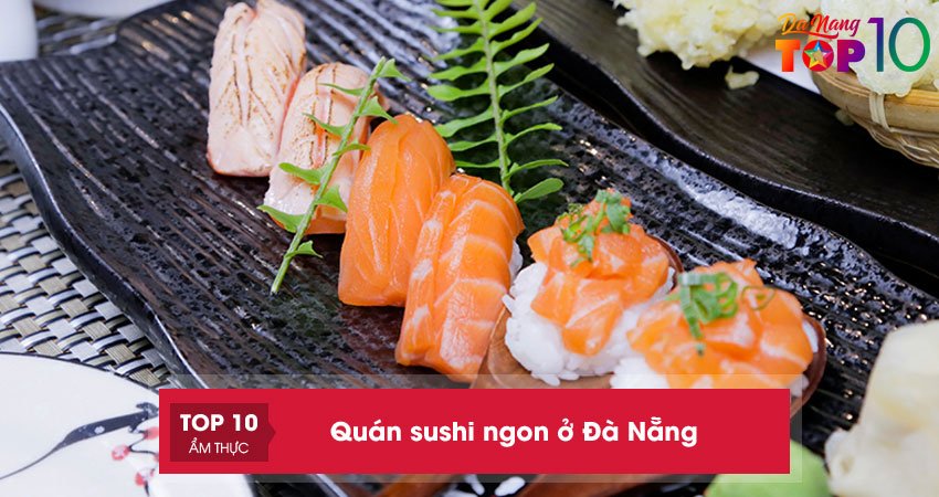 top-20-quan-sushi-ngon-o-da-nang-cho-tin-do-me-do-an-nhat-top10danang