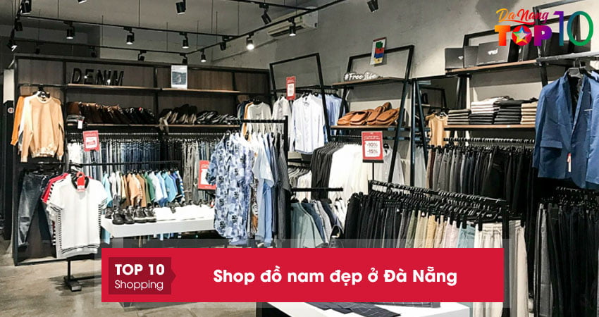 Shop đồ nam đẹp ở Đà Nẵng | 20+ cửa hàng sành điệu, cực chất