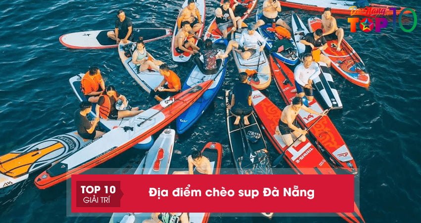 Top 10+ địa điểm chèo sup Đà Nẵng trải nghiệm cực ĐÃ lên hình cực ĐẸP