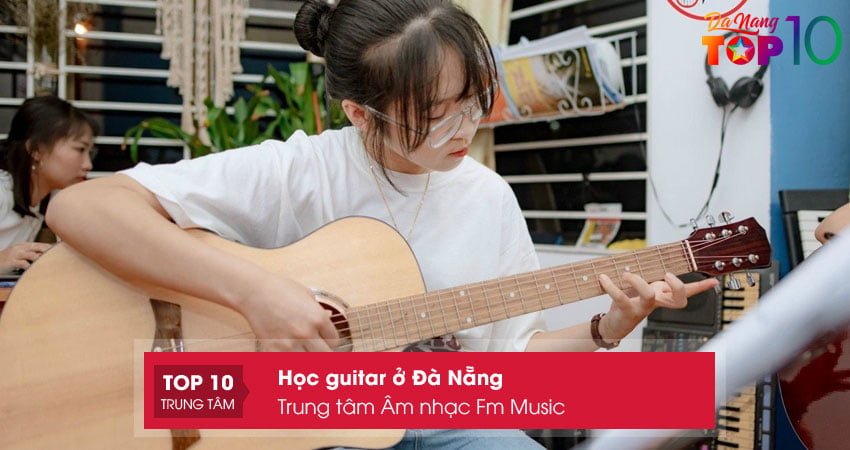 trung-tam-am-nhac-fm-music-hoc-guitar-o-da-nang-tan-tam-top10danang