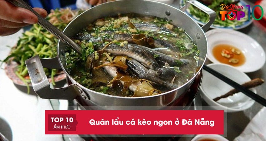 Top 15+ quán lẩu cá kèo ngon ở Đà Nẵng nổi tiếng cực hút khách