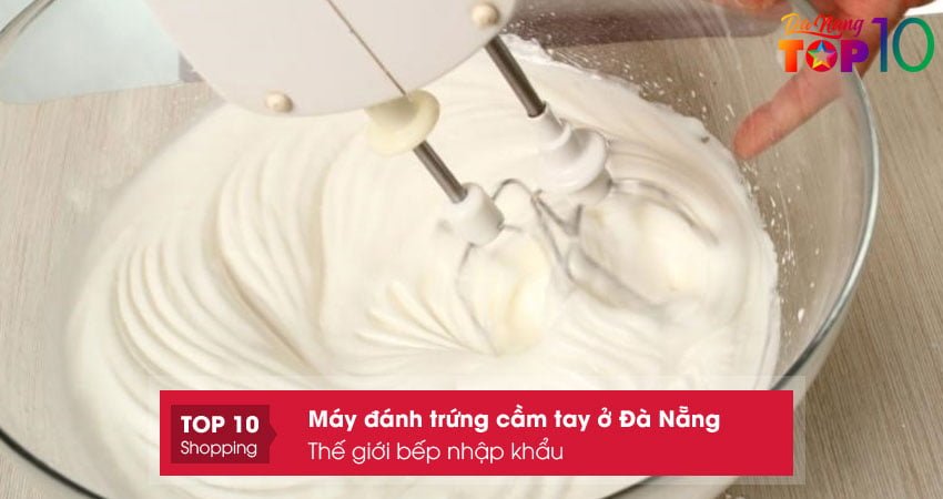 the-gioi-bep-nhap-khau-noi-mua-may-danh-trung-cam-tay-o-da-nangtop10danang