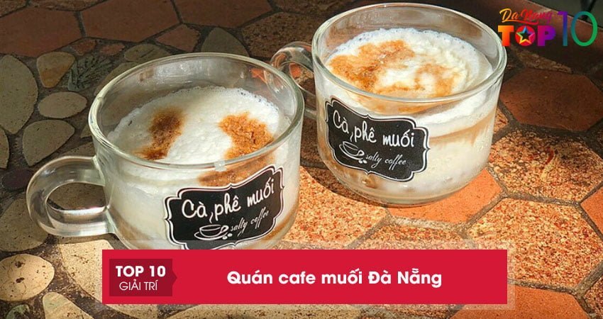 Top 15+ quán cafe muối Đà Nẵng HOT cực NGON nên thử