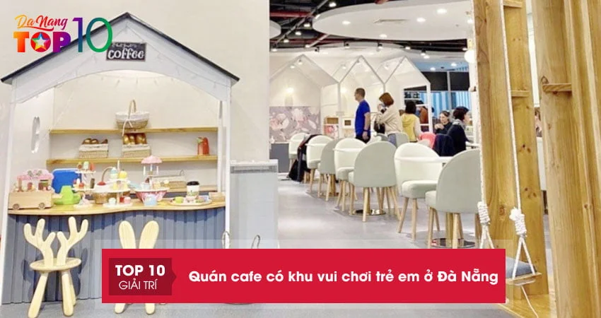 top-25-quan-cafe-co-khu-vui-choi-tre-em-o-da-nang-cuc-xin-top10danang