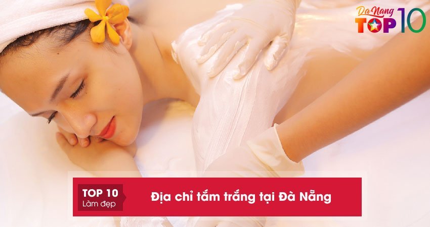 Top 10+ địa chỉ tắm trắng tại Đà Nẵng hiệu quả và an toàn nhất