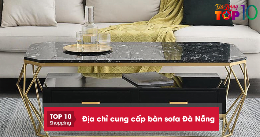 Top 15+ địa chỉ cung cấp bàn sofa Đà Nẵng BỀN ĐẸP giá rẻ
