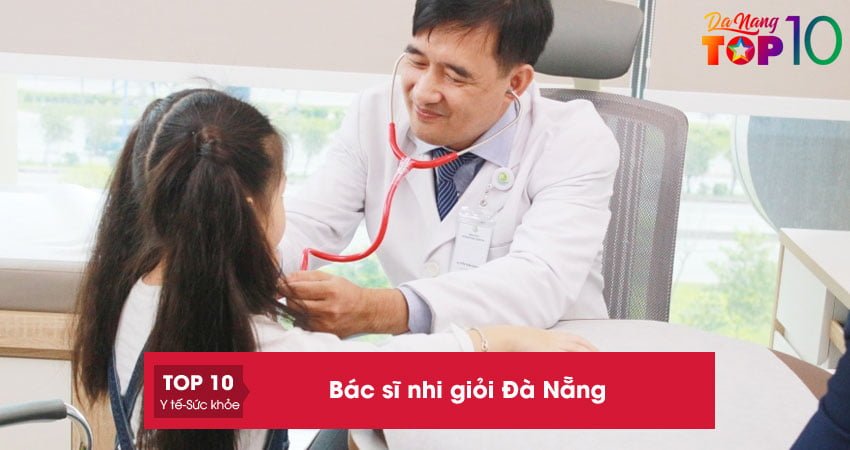 Top 5+ bác sĩ nhi giỏi Đà Nẵng điều trị hiệu quả nhất