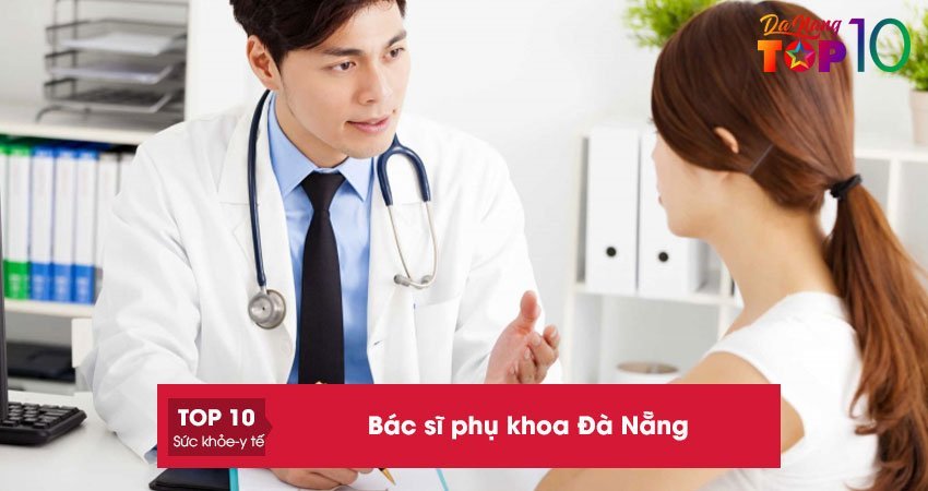 Top 5+ bác sĩ phụ khoa Đà Nẵng khám chuẩn xác trách nhiệm cao
