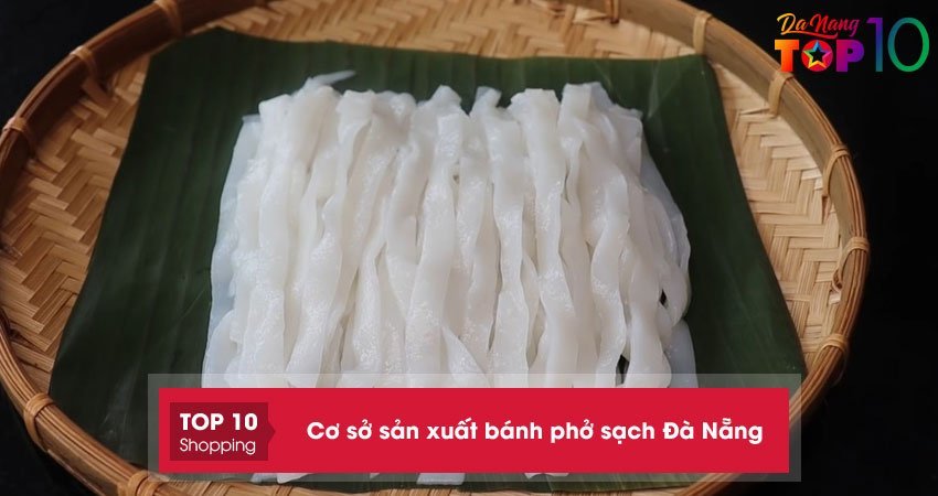 top-5-co-so-san-xuat-banh-pho-sach-da-nang-dat-chuan-top10danang