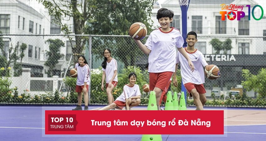 Top 5+ trung tâm dạy bóng rổ Đà Nẵng chuyên nghiệp