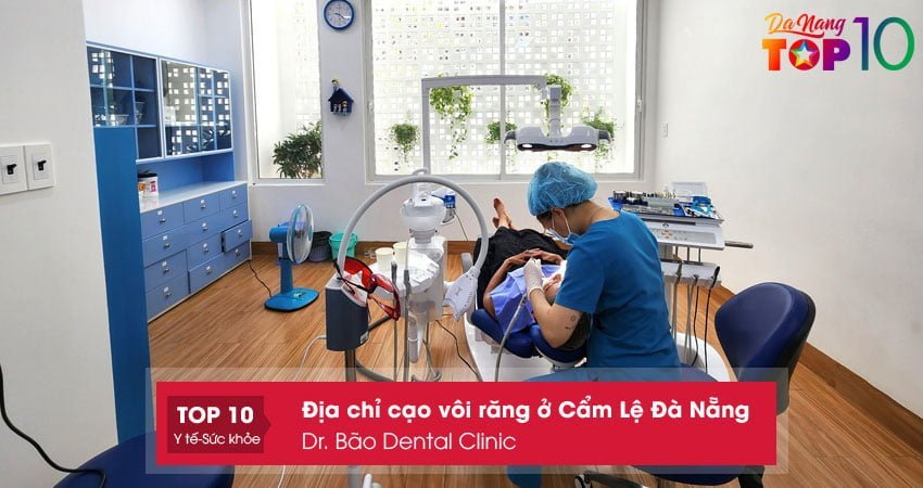 dr-bao-dental-clinic-cao-voi-rang-o-cam-le-da-nang-duoc-ua-chuong-nhat-top10danang