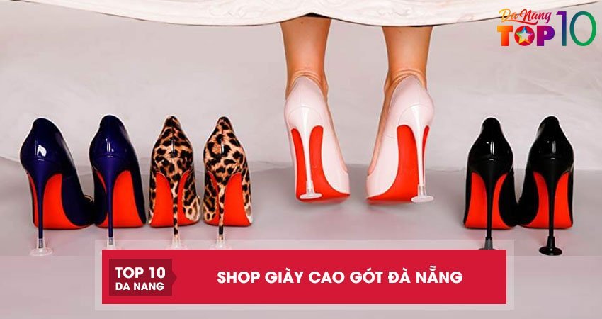 top-15-shop-giay-cao-got-da-nang-thoi-trang-va-chat-luong-nhat-top10danang