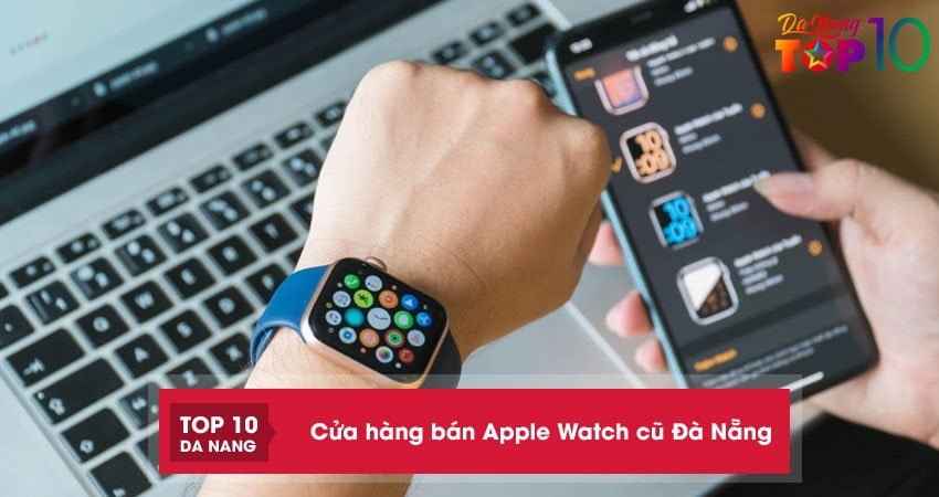 top-10-cua-hang-ban-apple-watch-cu-da-nang-uy-tin-chinh-hang-top10danang