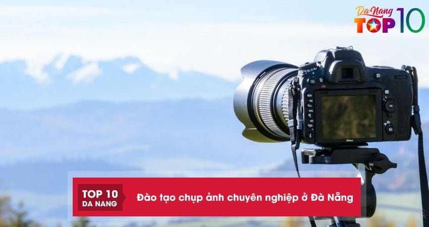 Top 10+ địa chỉ đào tạo chụp ảnh chuyên nghiệp ở Đà Nẵng uy tín nhất