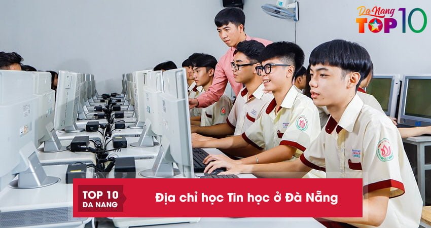 Top 10+ địa chỉ học Tin học ở Đà Nẵng cam kết có chứng chỉ lấy ngay