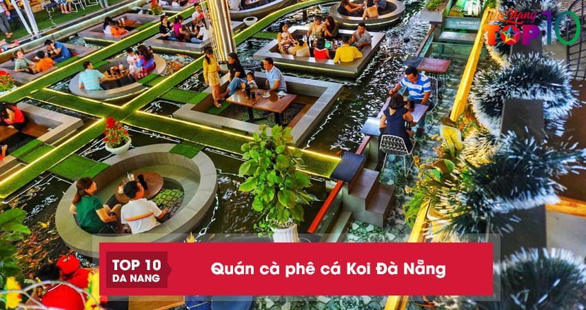 Top 10+ quán cà phê cá Koi Đà Nẵng sở hữu không gian đẹp nhất