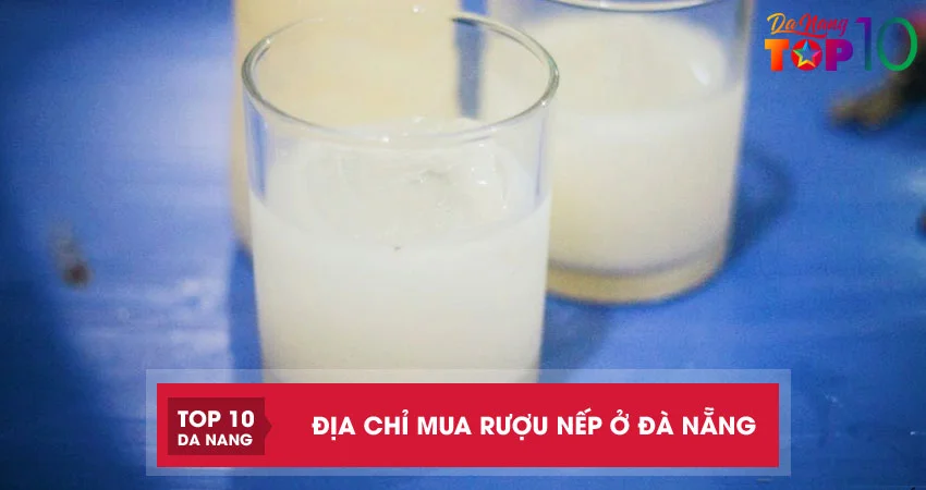 top-3-dia-chi-mua-ruou-nep-o-da-nang-truyen-thong-nha-lam-thom-ngon-top10danang