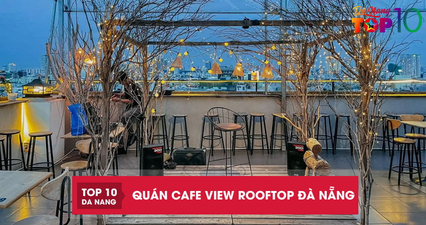 Top-10-quan-cafe-view-rooftop-da-nang-cuc-chill-duoc-check-in-nhieu-nhat-top10danang