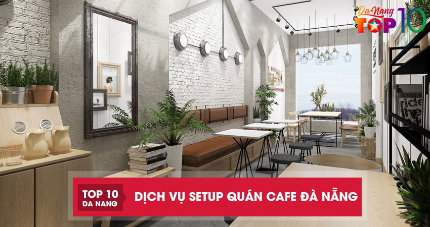 Top-10-dich-vu-setup-quan-cafe-da-nang-thi-cong-tron-goi-gia-re-top10danang