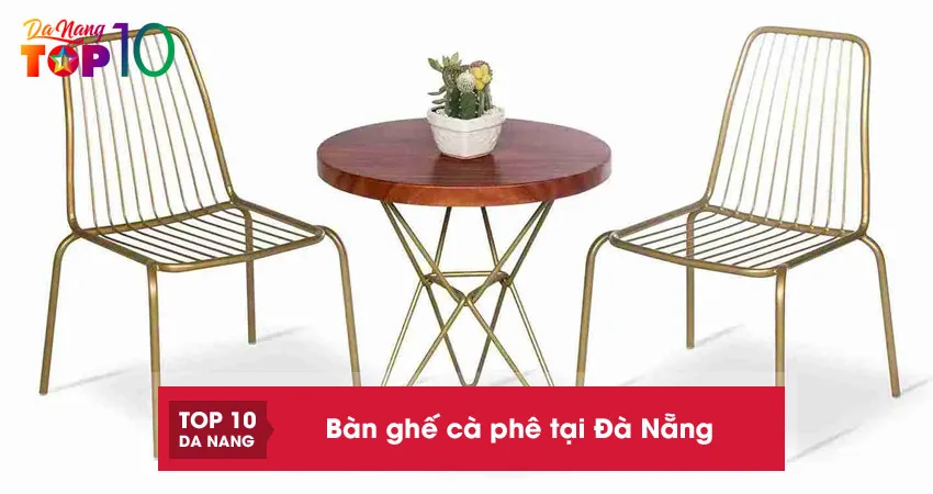 Top-10-dia-chi-ban-ban-ghe-ca-phe-tai-da-nang-dep-gia-re-top10danang