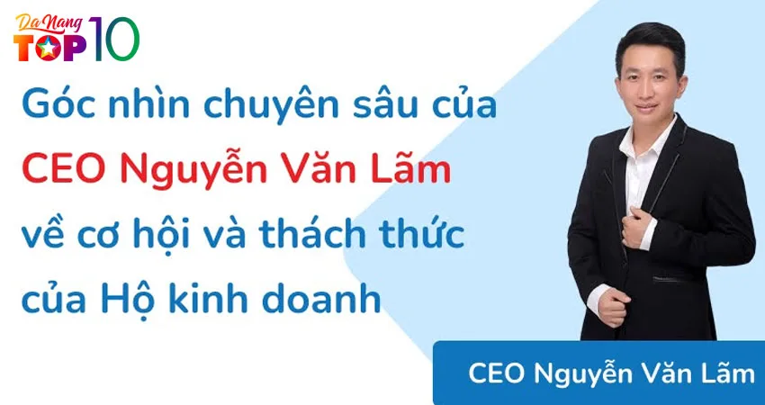 Goc-nhin-chuyen-sau-cua-ceo-nguyen-van-lam-ve-co-hoi-va-thach-thuc-cua-ho-kinh-doanh-top10danang