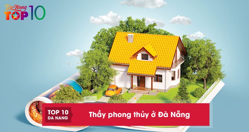 Top-10-thay-phong-thuy-o-da-nang-gioi-giau-kinh-nghiem-tu-van-chuan-top10danang