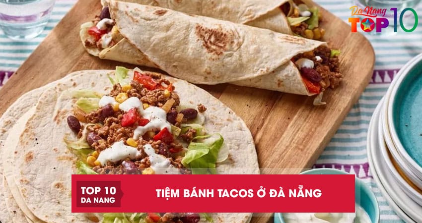 Tiem-banh-tacos-o-da-nang-4-diem-den-duoc-thuc-khach-san-don-top10danang