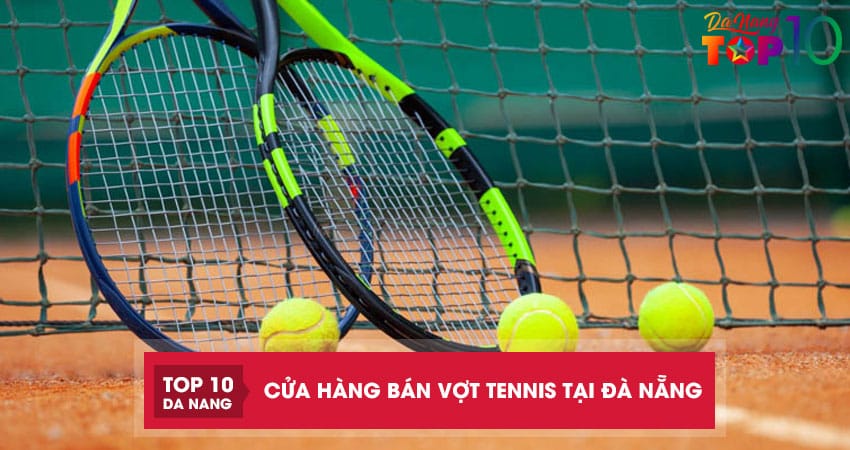 Top-5-cua-hang-ban-vot-tennis-tai-da-nang-chinh-hang-chat-luong-top10danang