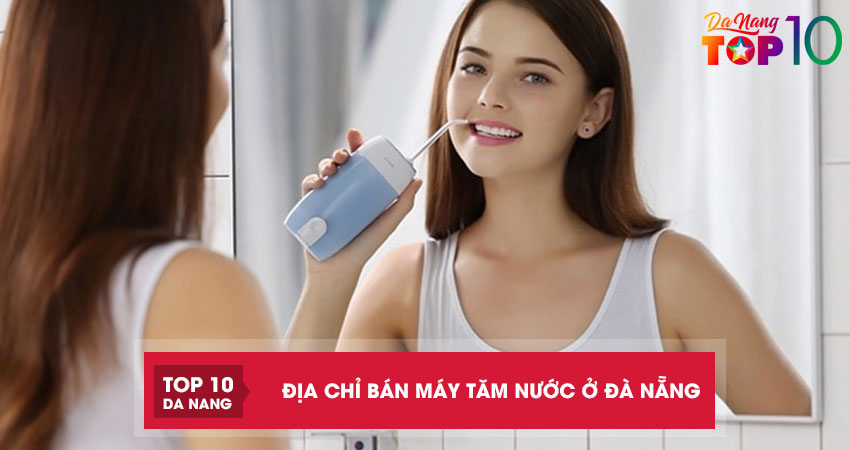 10 địa chỉ bán máy tăm nước ở Đà Nẵng nhiều mẫu mã, giá rẻ