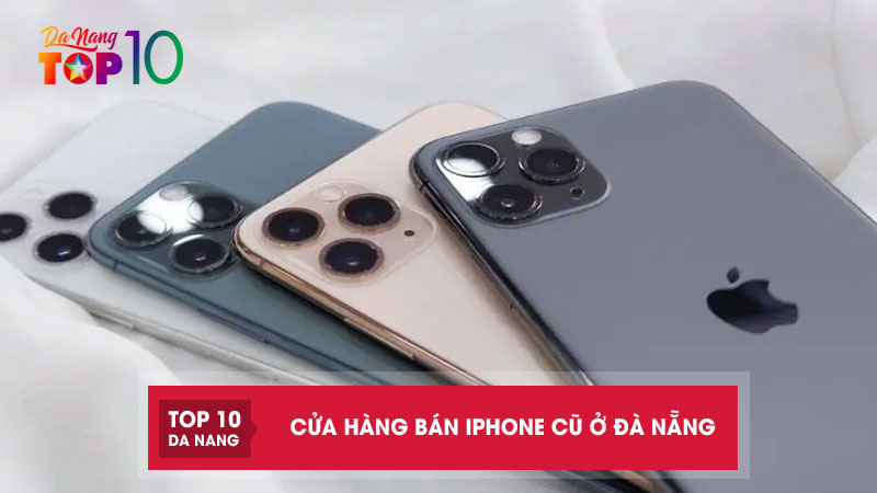 15 cửa hàng bán iPhone cũ ở Đà Nẵng giá tốt, có bảo hành