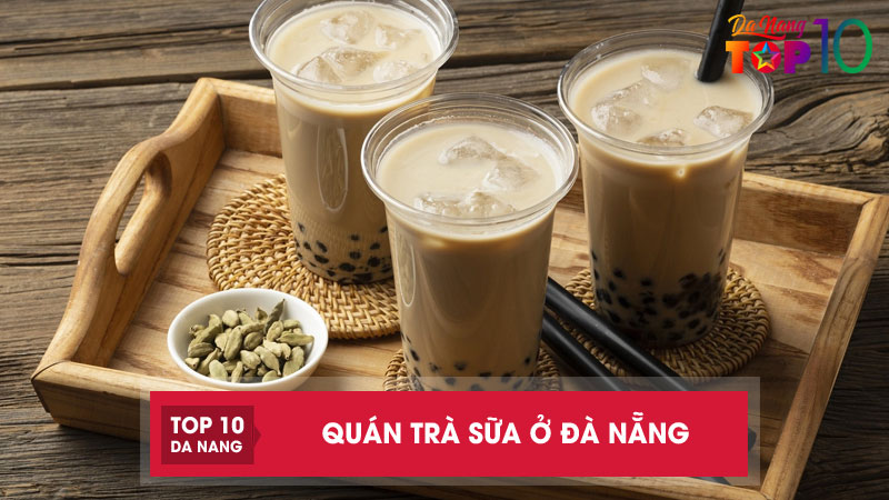 Top 20 quán trà sữa ở Đà Nẵng NGON nổi tiếng nhất