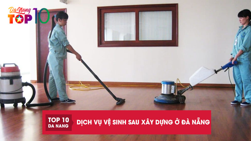 Top-11-dich-vu-ve-sinh-sau-xay-dung-o-da-nang-lam-sach-hieu-qua-top10danang