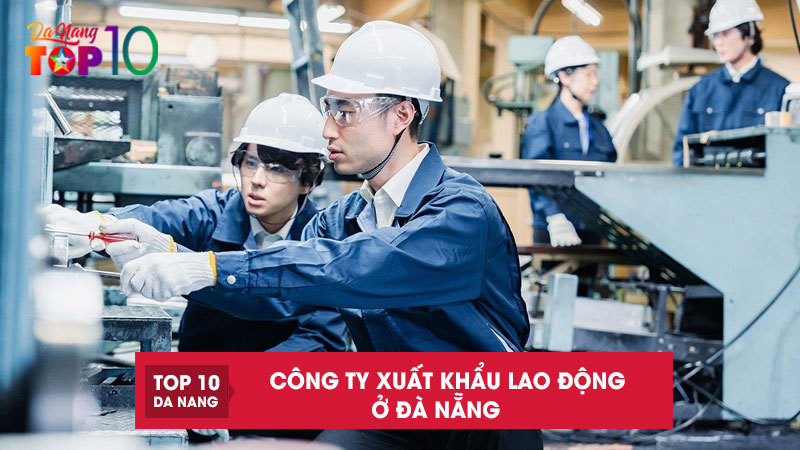 Top-11-cong-ty-xuat-khau-lao-dong-o-da-nang-uy-tin-dang-tin-cay-top10danang